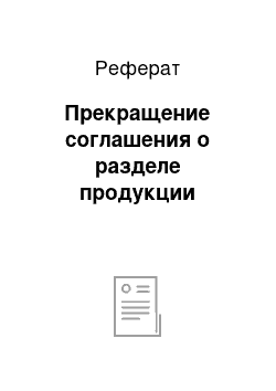 Реферат: Прекращение соглашения о разделе продукции