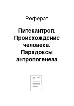 Реферат: Питекантроп. Происхождение человека. Парадоксы антропогенеза