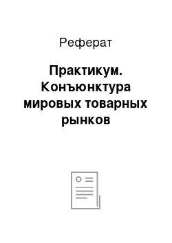 Реферат: Практикум. Конъюнктура мировых товарных рынков