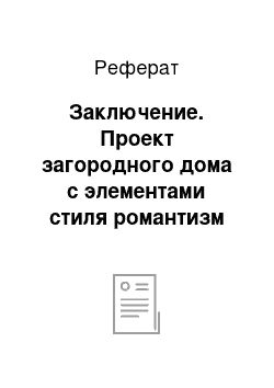 Реферат: Заключение. Проект загородного дома с элементами стиля романтизм