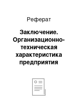 Реферат: Заключение. Организационно-техническая характеристика предприятия