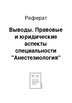 Реферат: Выводы. Правовые и юридические аспекты специальности "Анестезиология"