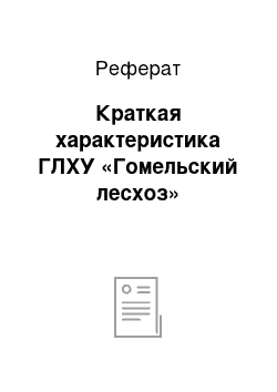 Реферат: Краткая характеристика ГЛХУ «Гомельский лесхоз»