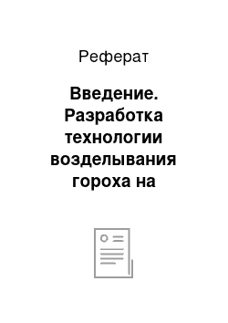 Реферат: Введение. Разработка технологии возделывания гороха на запрограммированном уровне 2,4 т/га урожайности