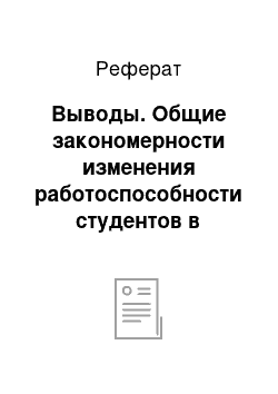 Реферат: Выводы. Общие закономерности изменения работоспособности студентов в рабочем дне, неделе, семестре, учебном году