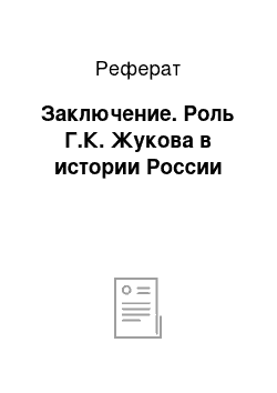 Реферат: Заключение. Роль Г.К. Жукова в истории России