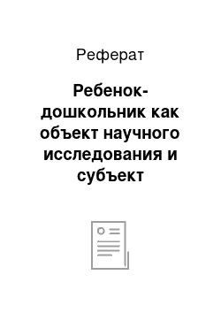 Реферат: Ребенок-дошкольник как объект научного исследования и субъект воспитания