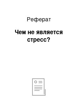 Реферат: Чем не является стресс?