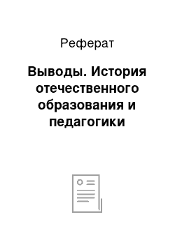 Реферат: Выводы. История отечественного образования и педагогики