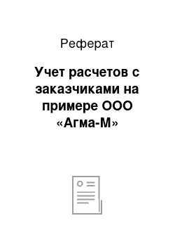 Реферат: Учет расчетов с заказчиками на примере ООО «Агма-М»