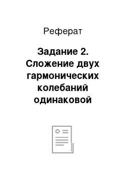 Реферат: Задание 2. Сложение двух гармонических колебаний одинаковой частоты