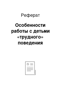 Реферат: Особенности работы с детьми «трудного» поведения