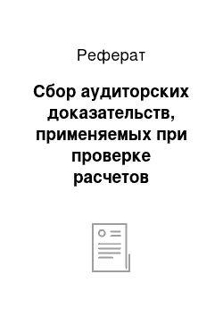 Реферат: Сбор аудиторских доказательств, применяемых при проверке расчетов