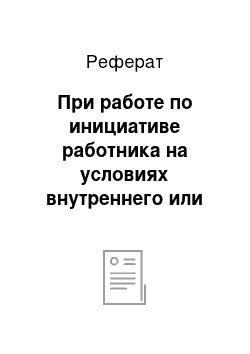 Реферат: При работе по инициативе работника на условиях внутреннего или внешнего совместительства