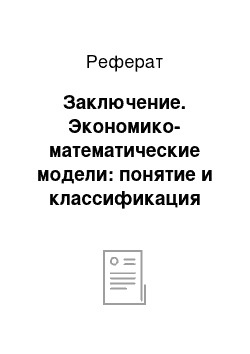 Реферат: Заключение. Экономико-математические модели: понятие и классификация