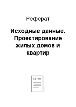 Реферат: Исходные данные. Проектирование жилых домов и квартир