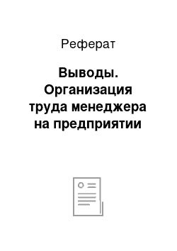 Реферат: Выводы. Организация труда менеджера на предприятии