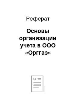 Реферат: Основы организации учета в ООО «Орггаз»