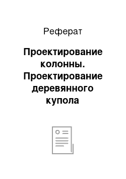 Реферат: Проектирование колонны. Проектирование деревянного купола