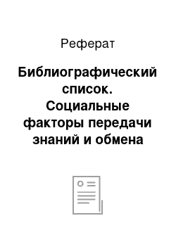 Реферат: Библиографический список. Социальные факторы передачи знаний и обмена знаниями на примере российской бизнес-организации