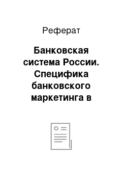 Реферат: Банковская система России. Специфика банковского маркетинга в России