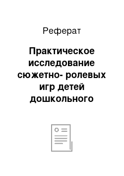 Реферат: Практическое исследование сюжетно-ролевых игр детей дошкольного возраста