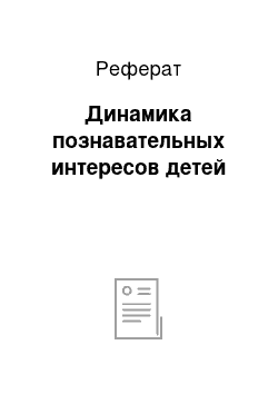 Реферат: Динамика познавательных интересов детей