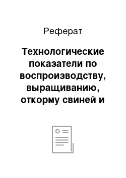 Реферат: Технологические показатели по воспроизводству, выращиванию, откорму свиней и общему производству свинины