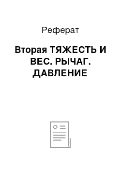 Реферат: Вторая ТЯЖЕСТЬ И ВЕС. РЫЧАГ. ДАВЛЕНИЕ