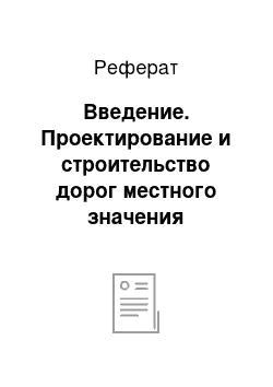 Реферат: Введение. Проектирование и строительство дорог местного значения