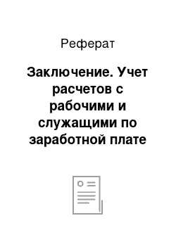 Реферат: Заключение. Учет расчетов с рабочими и служащими по заработной плате и налогообложению доходов работников