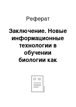 Реферат: Заключение. Новые информационные технологии в обучении биологии как средство активизации познавательной деятельности учащихся