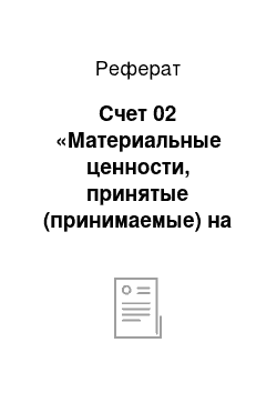 Реферат: Счет 02 «Материальные ценности, принятые (принимаемые) на хранение»