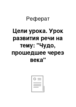 Реферат: Цели урока. Урок развития речи на тему: "Чудо, прошедшее через века"