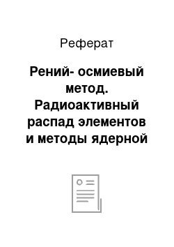 Реферат: Рений-осмиевый метод. Радиоактивный распад элементов и методы ядерной геохронологии