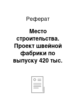 Реферат: Место строительства. Проект швейной фабрики по выпуску 420 тыс. женских костюмов в год