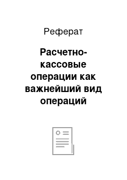 Реферат: Расчетно-кассовые операции как важнейший вид операций коммерческого банка