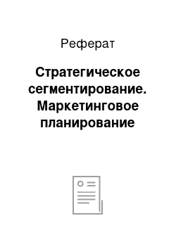 Реферат: Стратегическое сегментирование. Маркетинговое планирование