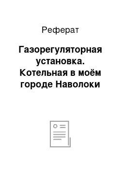 Реферат: Газорегуляторная установка. Котельная в моём городе Наволоки