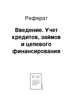 Реферат: Введение. Учет кредитов, займов и целевого финансирования