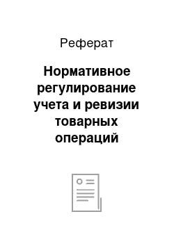 Реферат: Нормативное регулирование учета и ревизии товарных операций