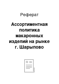 Реферат: Ассортиментная политика макаронных изделий на рынке г. Шарыпово