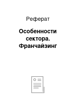 Реферат: Особенности сектора. Франчайзинг