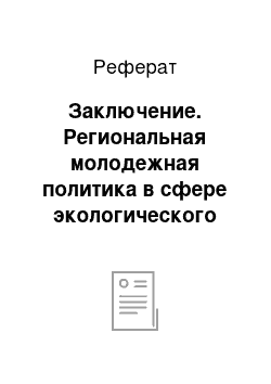 Реферат: Заключение. Региональная молодежная политика в сфере экологического воспитания подросткового поколения