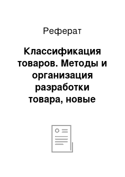 Реферат: Классификация товаров. Методы и организация разработки товара, новые товары в рыночной стратегии