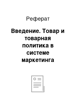 Реферат: Введение. Товар и товарная политика в системе маркетинга