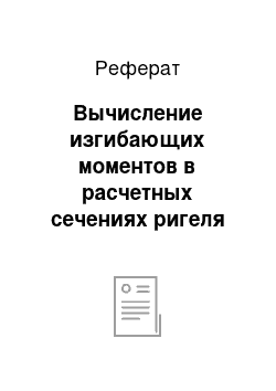 Реферат: Вычисление изгибающих моментов в расчетных сечениях ригеля