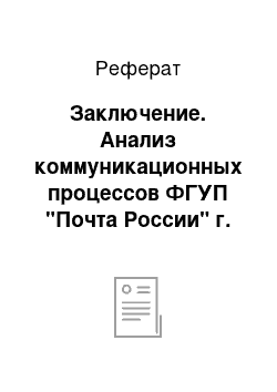 Реферат: Заключение. Анализ коммуникационных процессов ФГУП "Почта России" г. Кунгур