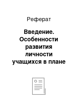 Реферат: Введение. Особенности развития личности учащихся в плане воспитательной работы школы