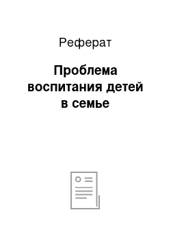 Реферат: Проблема воспитания детей в семье